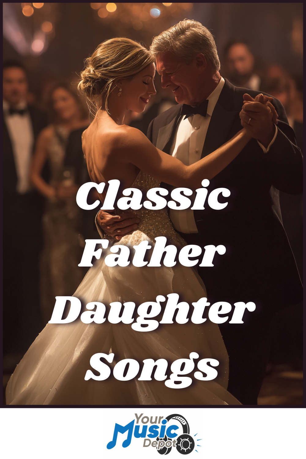 A father and daughter dance together at a formal event. Text reads: "Classic Father Daughter Dance Songs." Logo at bottom says "Your Music Depot.