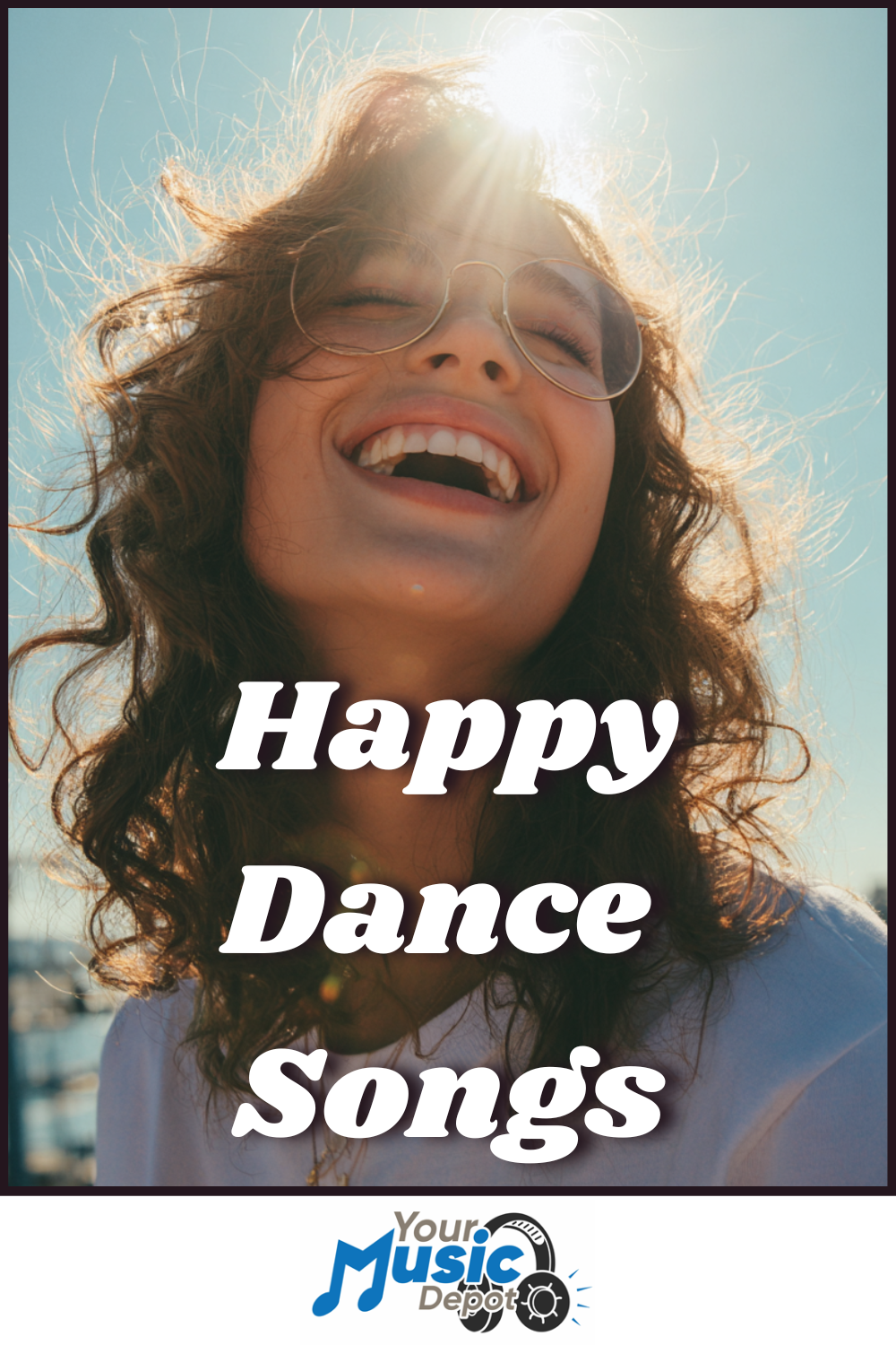Smiling woman with sunglasses in sunlight, text overlay reads "Happy Dance Songs," highlighting a playlist of Happy Songs, and a "Your Music Depot" logo appears at the bottom.