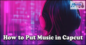 Read more about the article How to Put Music in Capcut – Quick Guide