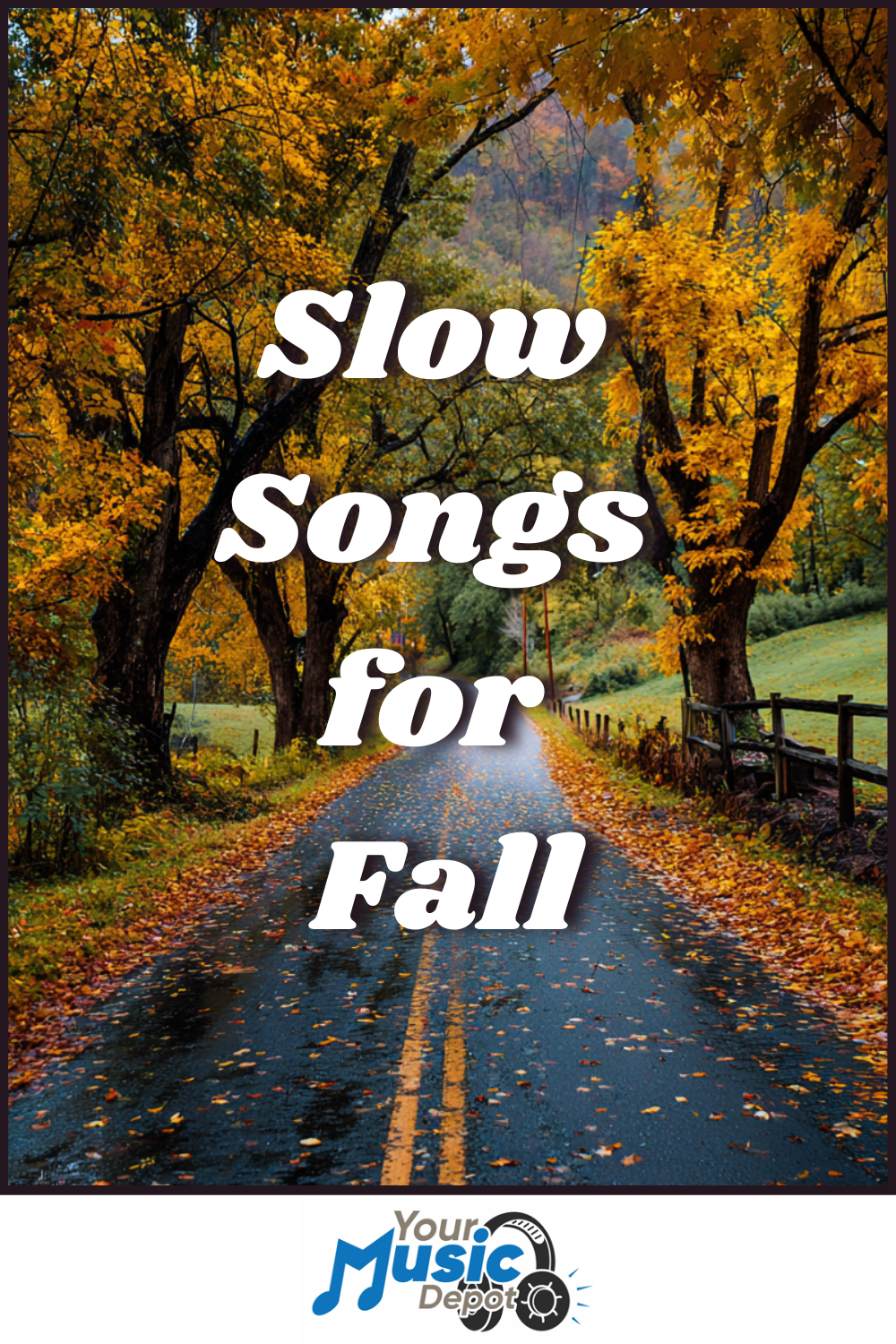 A tree-lined road with autumn leaves and the text "Slow Songs for Fall" in large white letters; perfect for those who love songs about fall. "Your Music Depot" logo at the bottom.