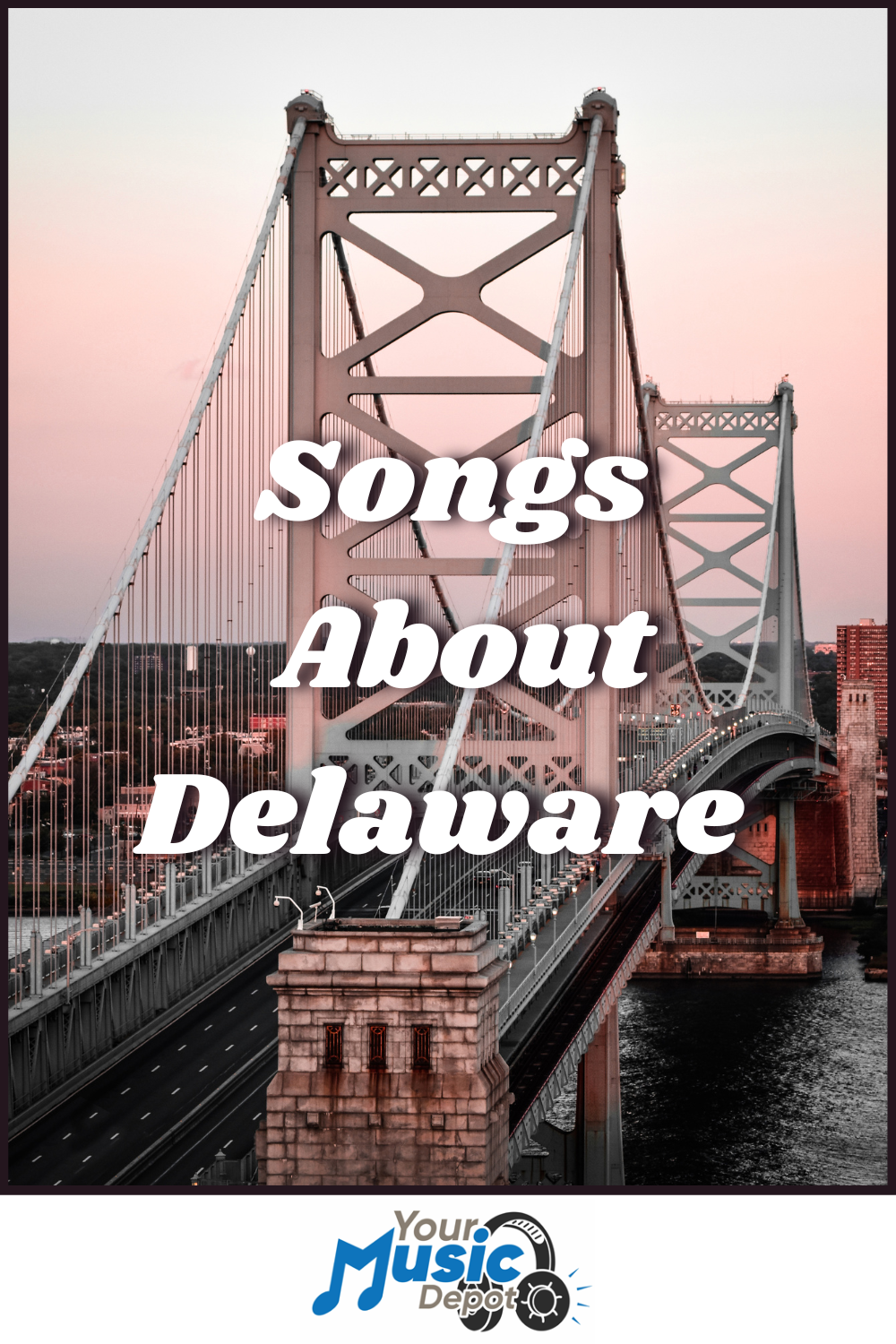 Songs About Delaware | Music Inspired by The First State A suspension bridge at sunset with the text "Songs About Delaware" overlaid, celebrating music from Delaware artists; "Your Music Depot" logo at the bottom.