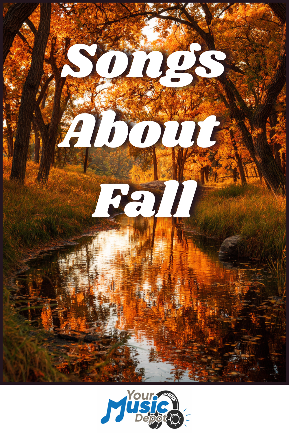 A calm forest stream reflects autumn trees with orange leaves; bold white text reads "Songs About Fall," highlighting a playlist of songs about fall. The "Your Music Depot" logo appears at the bottom.