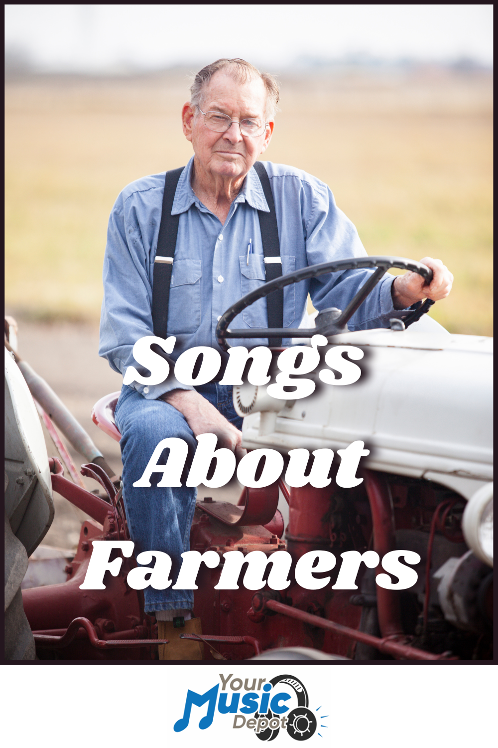 An older man in glasses and suspenders sits on a tractor in a field. The text "Songs About Farmers" highlights the theme, while the "Your Music Depot" logo appears at the bottom.
