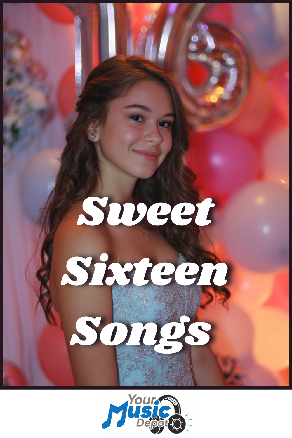 A teenage girl in a white dress stands in front of pink and white balloons with "Sweet 16 Songs" text and the Your Music Depot logo at the bottom. Perfect inspiration for creating an unforgettable Sweet 16 playlist!.