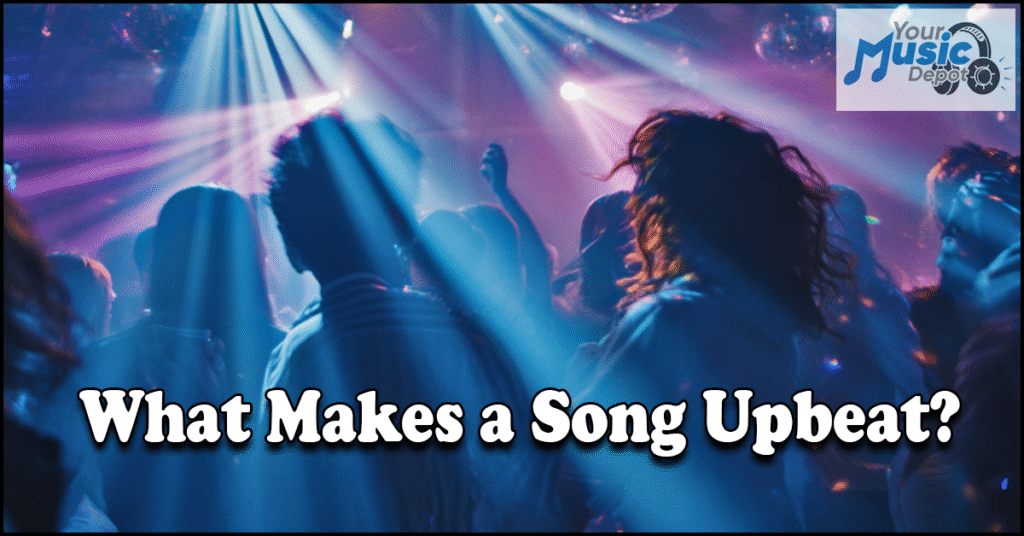 People dancing in a club with colorful lights, the text "What Makes Upbeat Songs?" overlaid, and the Your Music Depot logo in the top right corner.